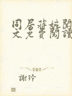 同居蒋婉闻烬全文免费阅读无弹窗