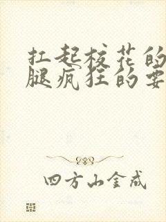 扛起校花的大长腿疯狂的要