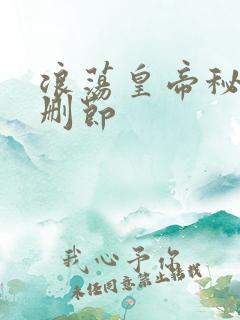 浪荡皇帝秘史未删节