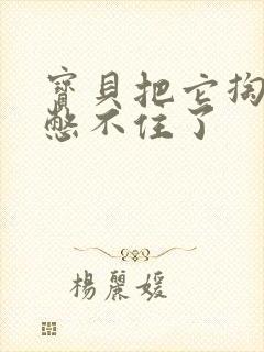 宝贝把它掏出来憋不住了