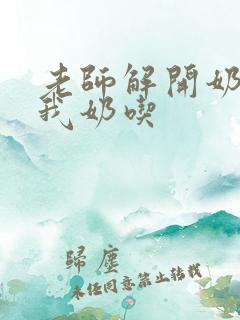 老师解开奶罩喂我奶吃