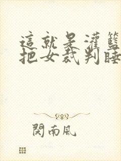 这就是灌篮球员把女裁判睡了