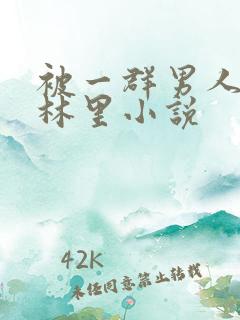 被一群男人在树林里小说