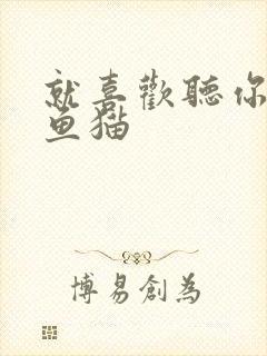 就喜欢听你叫烤鱼猫