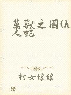 万兽之国(h)人蛇