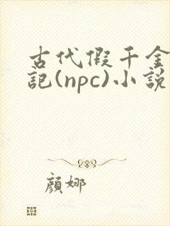 古代假千金挨日记(npc)小说