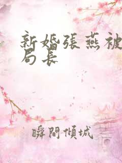 新婚张燕被两个局长