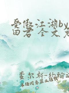 受傲江湖by雨田君 全文免费阅读