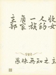 主角一人收了全部家族的女人