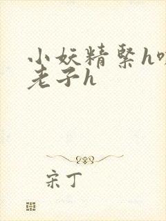 小妖精紧h嘶爽老子h