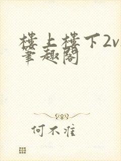 楼上楼下2v2笔趣阁