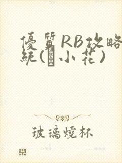 优质RB攻略系统(寀小花)