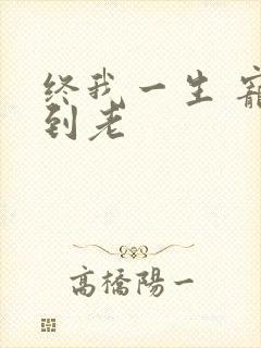 终我一生 宠你到老