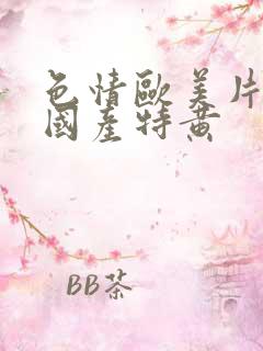 色情欧美片午夜国产特黄