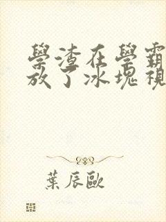 学渣在学霸肚子放了冰块视频