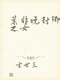 叶非晚封卿将军之女