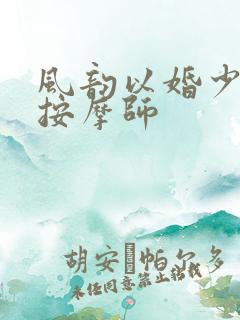 风韵以婚少妇与按摩师