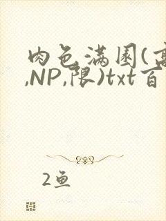 肉色满园(高H,NP,限)txt百度云