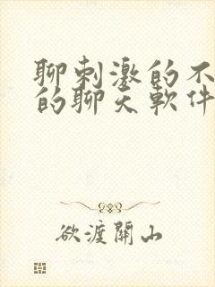 聊刺激的不封号的聊天软件免费