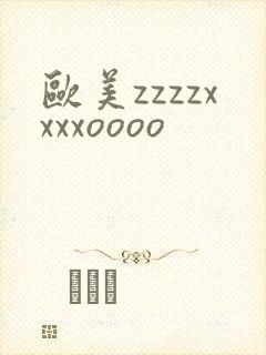 欧美zzzzxxxxoooo