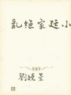 乱绝家廷小说