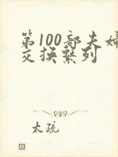 第100部夫妇交换系列