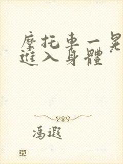 摩托车一晃一晃进入身体