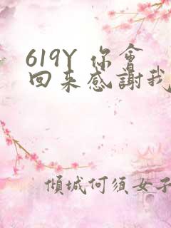 619Y 你会回来感谢我的