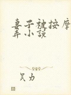 妻子被按摩师玩弄小说