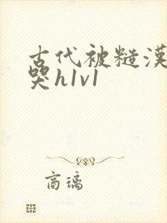 古代被糙汉被禽哭h1v1