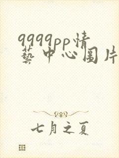 9999pp情艺中心图片