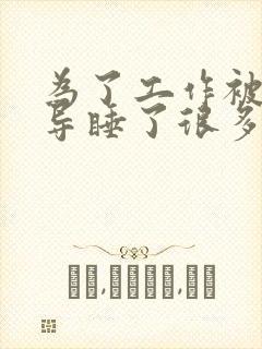 为了工作被几领导睡了很多次