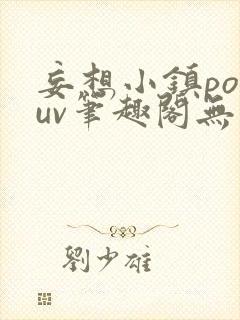 妄想小镇popuv笔趣阁无广告