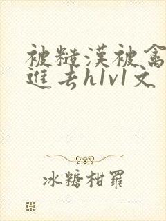 被糙汉被禽哭尿进去h1v1文