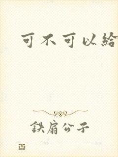 可不可以给我弄