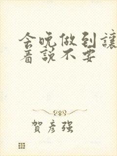 今晚做到让你哭着说不要