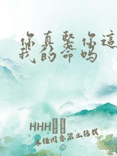 你真紧你这是要我的命吗