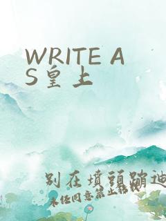 WRITE AS皇上