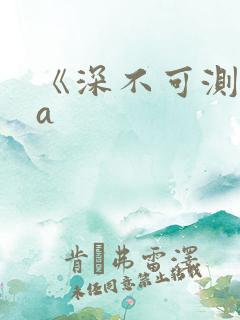 《深不可测》双a