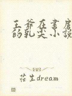 王爷在书房含她的乳尖小说