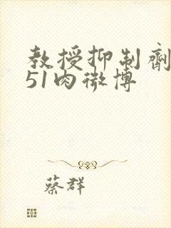 教授抑制剂要吗51肉微博