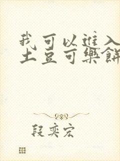 我可以进入你吗土豆可乐饼小说