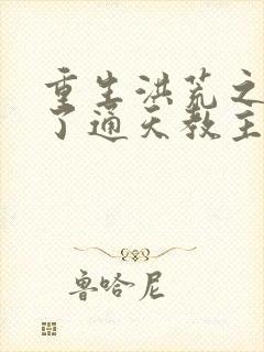 重生洪荒之他成了通天教主