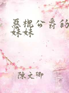 恶棍公爵的宝贝妹妹