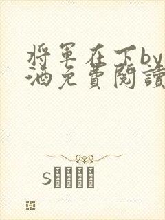 将军在下by烈酒免费阅读