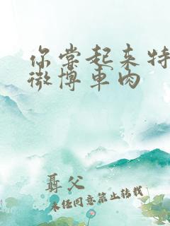 你尝起来特别甜微博车肉