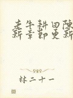 老牛耕田陈雪最新章节更新时间