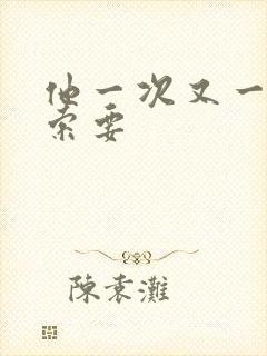 他一次又一次的索要