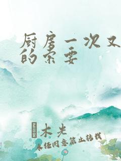 厨房一次又一次的索要