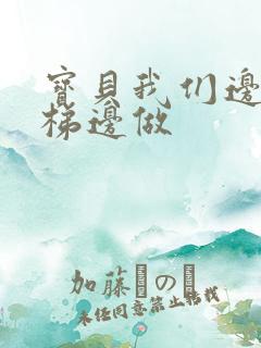 宝贝我们边上楼梯边做